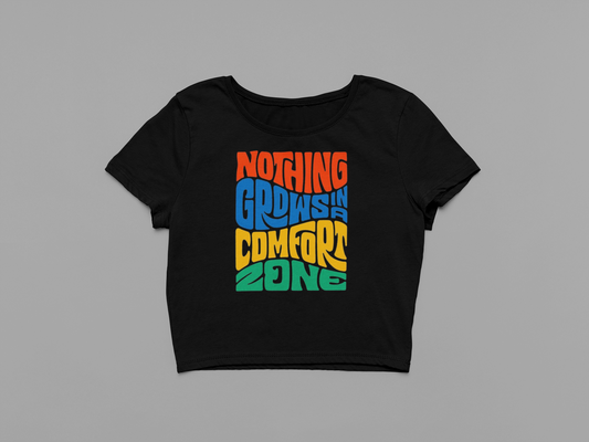 Nothing Grows In A Comfort Zone Crop Top
